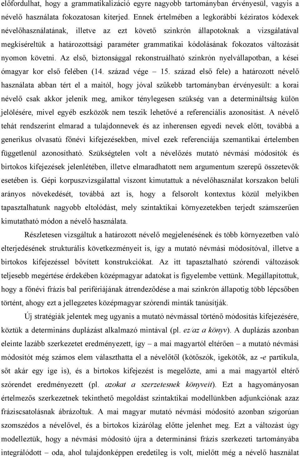 fokozatos változását nyomon követni. Az első, biztonsággal rekonstruálható szinkrón nyelvállapotban, a kései ómagyar kor első felében (14. század vége 15.