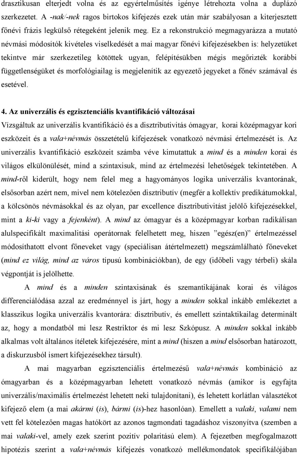 Ez a rekonstrukció megmagyarázza a mutató névmási módosítók kivételes viselkedését a mai magyar főnévi kifejezésekben is: helyzetüket tekintve már szerkezetileg kötöttek ugyan, felépítésükben mégis