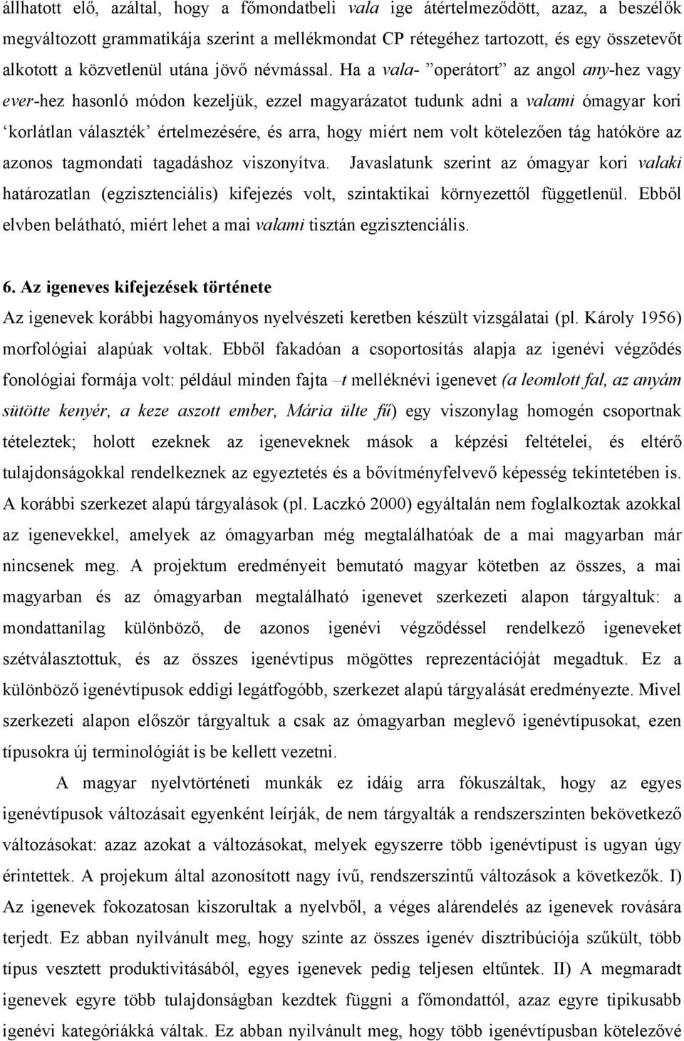 Ha a vala- operátort az angol any-hez vagy ever-hez hasonló módon kezeljük, ezzel magyarázatot tudunk adni a valami ómagyar kori korlátlan választék értelmezésére, és arra, hogy miért nem volt