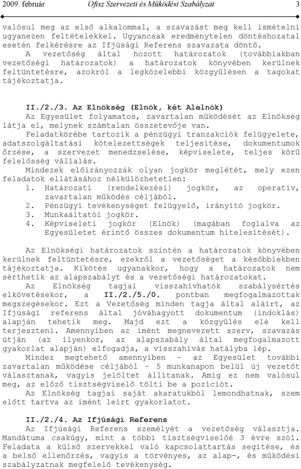 A vezetőség által hozott határozatok (továbbiakban vezetőségi határozatok) a határozatok könyvében kerülnek feltüntetésre, azokról a legközelebbi közgyűlésen a tagokat tájékoztatja. II./2./3.