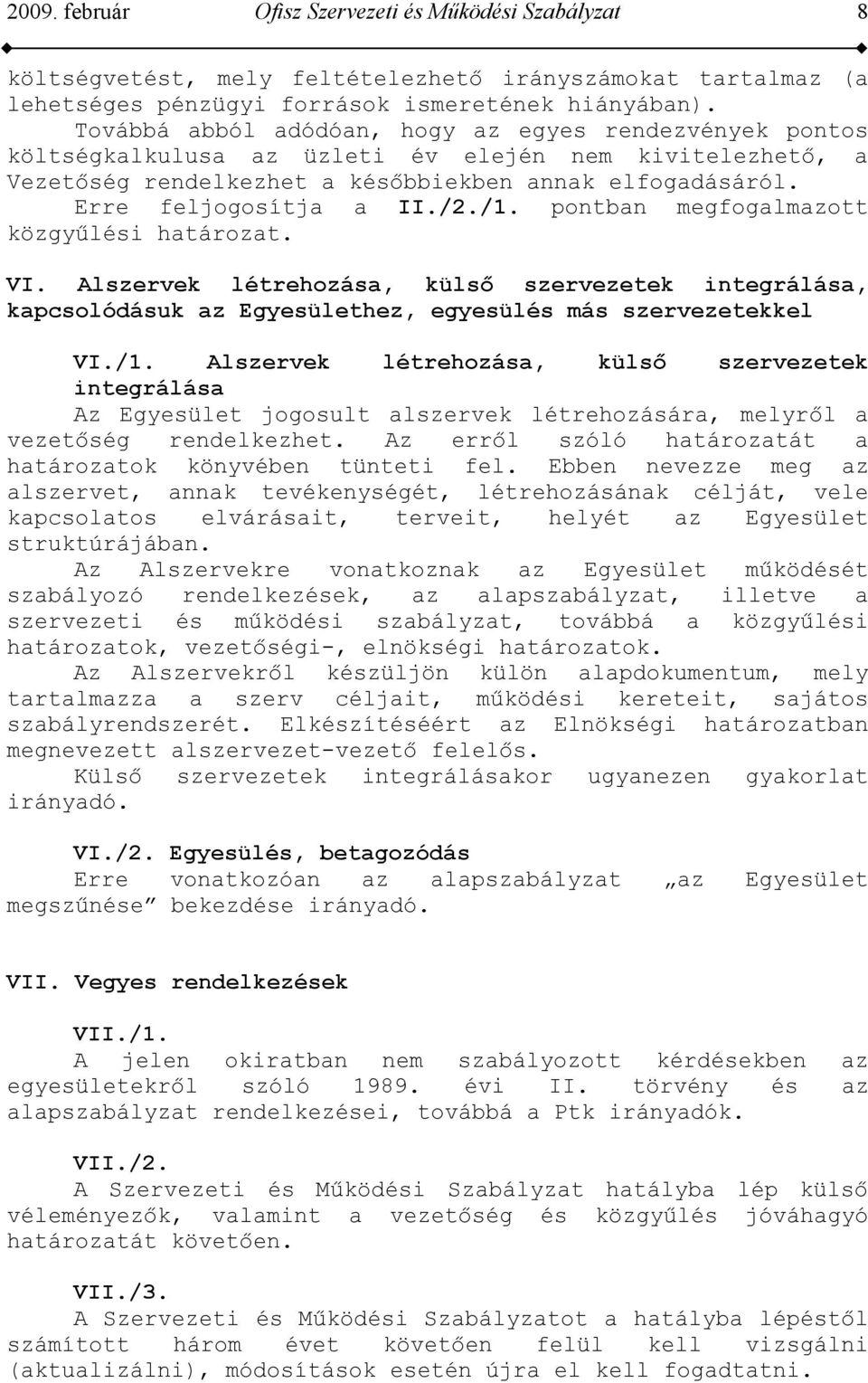 /1. pontban megfogalmazott közgyűlési határozat. VI. Alszervek létrehozása, külső szervezetek integrálása, kapcsolódásuk az Egyesülethez, egyesülés más szervezetekkel VI./1. Alszervek létrehozása, külső szervezetek integrálása Az Egyesület jogosult alszervek létrehozására, melyről a vezetőség rendelkezhet.