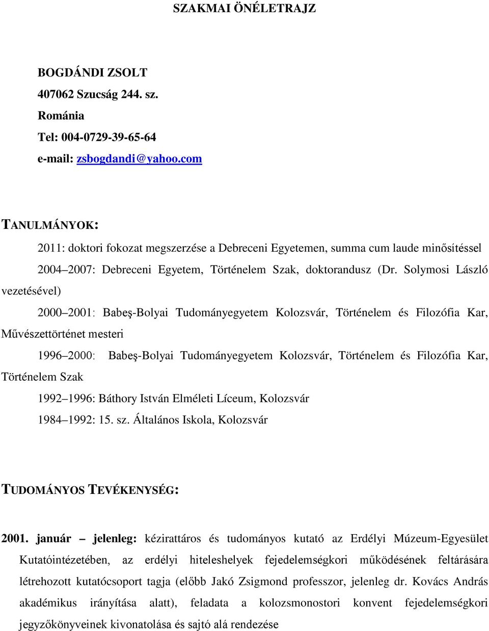 Solymosi László vezetésével) 2000 2001: Babeş-Bolyai Tudományegyetem Kolozsvár, Történelem és Filozófia Kar, Művészettörténet mesteri 1996 2000: Babeş-Bolyai Tudományegyetem Kolozsvár, Történelem és