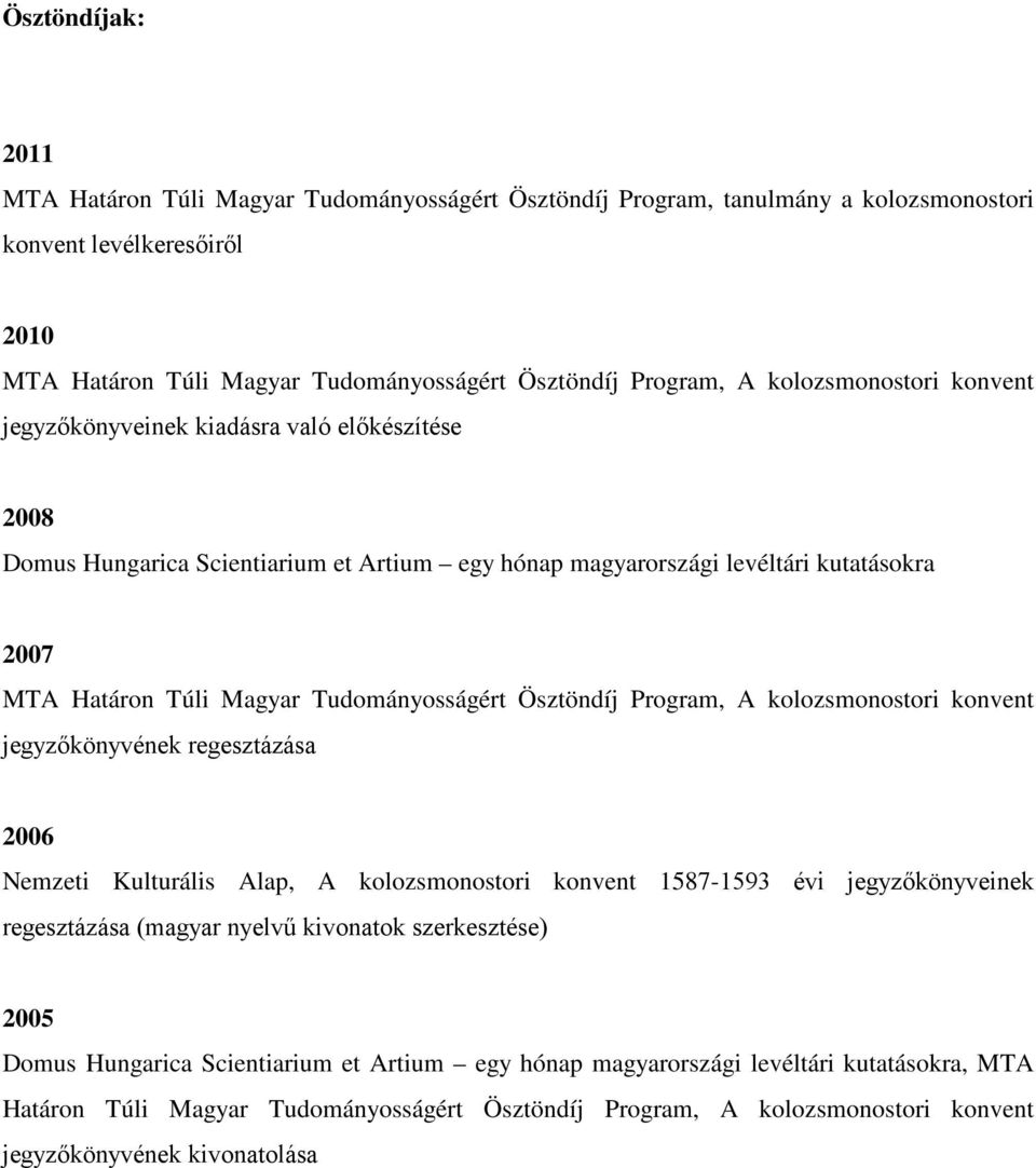 Tudományosságért Ösztöndíj Program, A kolozsmonostori konvent jegyzőkönyvének regesztázása 2006 Nemzeti Kulturális Alap, A kolozsmonostori konvent 1587-1593 évi jegyzőkönyveinek regesztázása (magyar