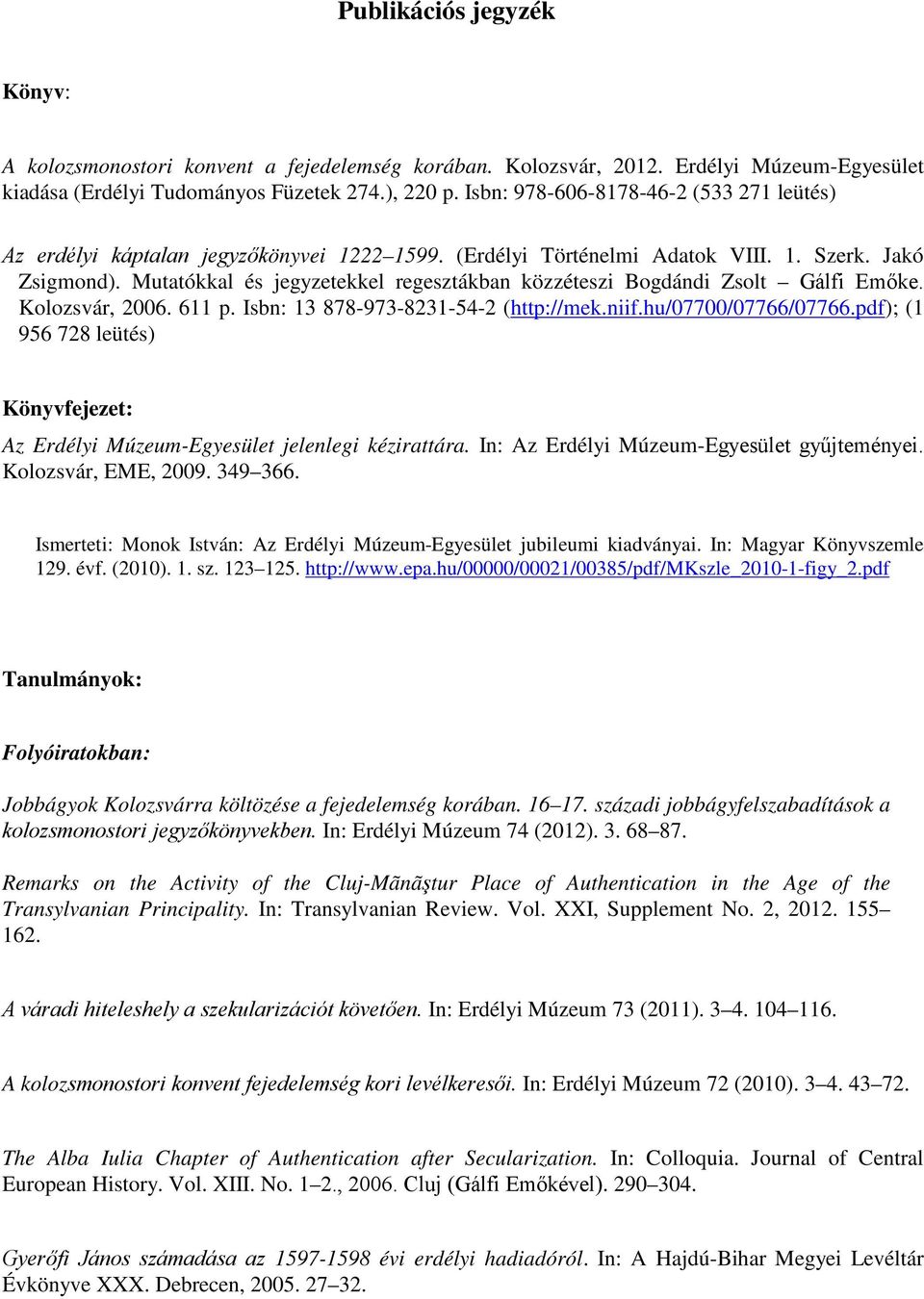 Mutatókkal és jegyzetekkel regesztákban közzéteszi Bogdándi Zsolt Gálfi Emőke. Kolozsvár, 2006. 611 p. Isbn: 13 878-973-8231-54-2 (http://mek.niif.hu/07700/07766/07766.