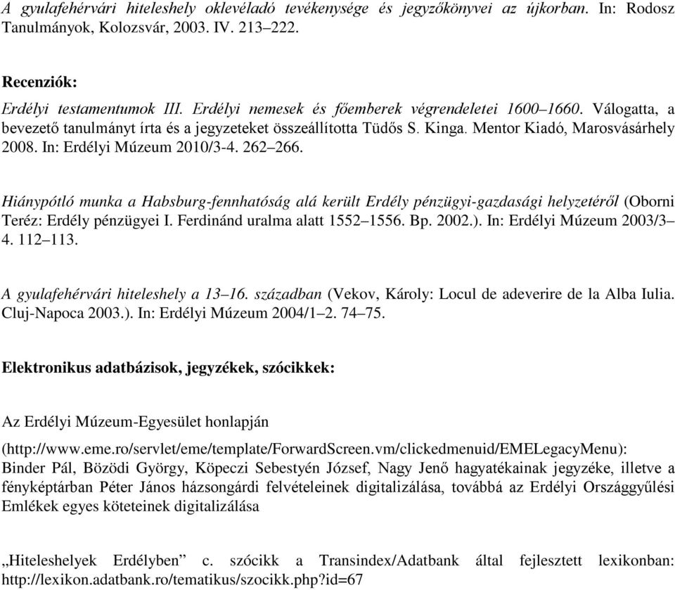 In: Erdélyi Múzeum 2010/3-4. 262 266. Hiánypótló munka a Habsburg-fennhatóság alá került Erdély pénzügyi-gazdasági helyzetéről (Oborni Teréz: Erdély pénzügyei I. Ferdinánd uralma alatt 1552 1556. Bp.