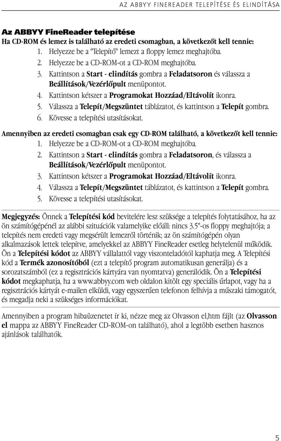 Kattintson a Start - elindítás gombra a Feladatsoron és válassza a Beállítások/Vezérlőpult menüpontot. 4. Kattintson kétszer a Programokat Hozzáad/Eltávolít ikonra. 5.