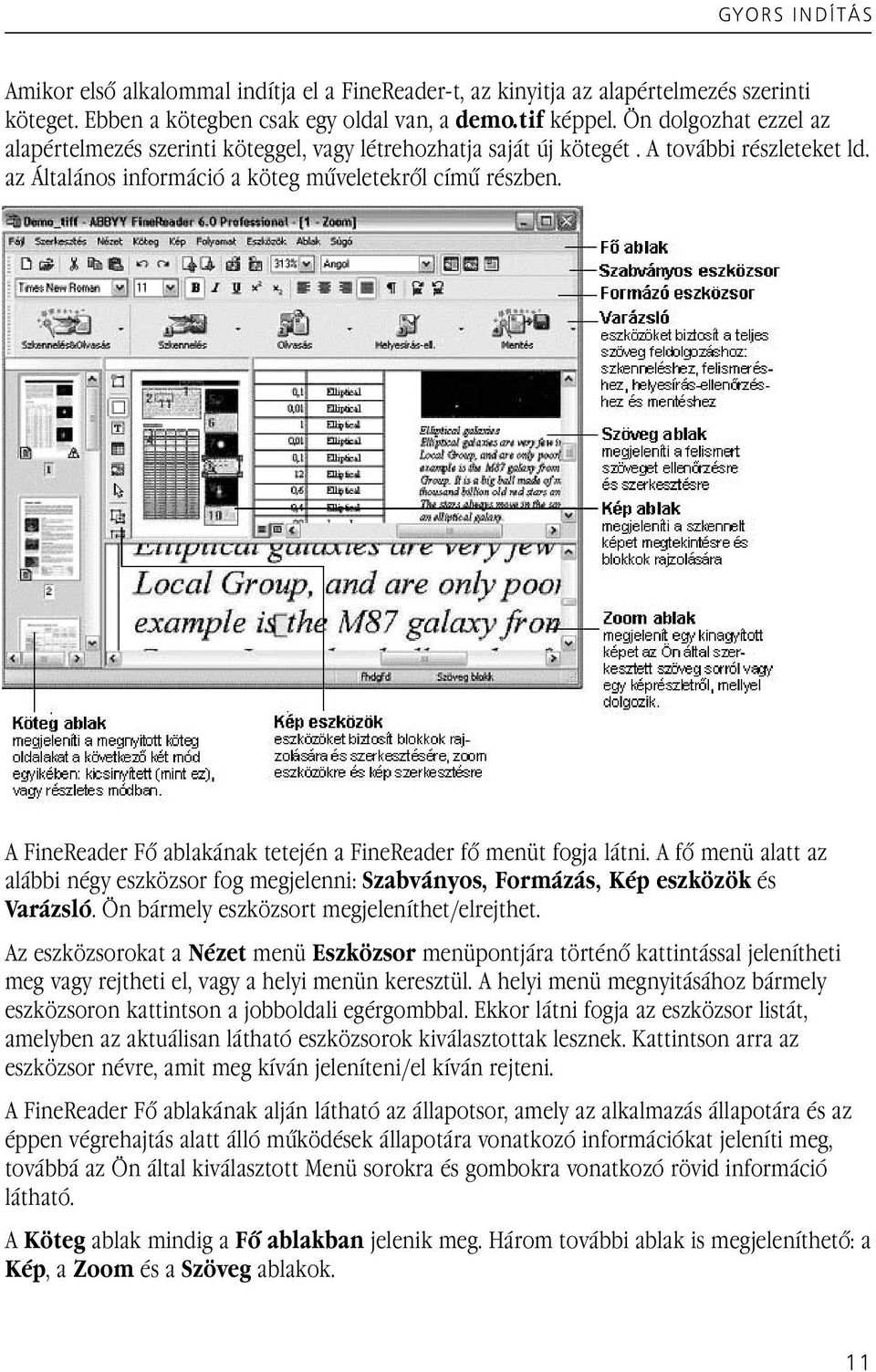 A FineReader Fő ablakának tetején a FineReader fő menüt fogja látni. A fő menü alatt az alábbi négy eszközsor fog megjelenni: Szabványos, Formázás, Kép eszközök és Varázsló.