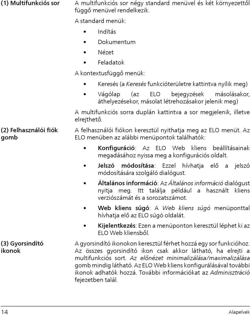 létrehozásakor jelenik meg) A multifunkciós sorra duplán kattintva a sor megjelenik, illetve elrejthető.