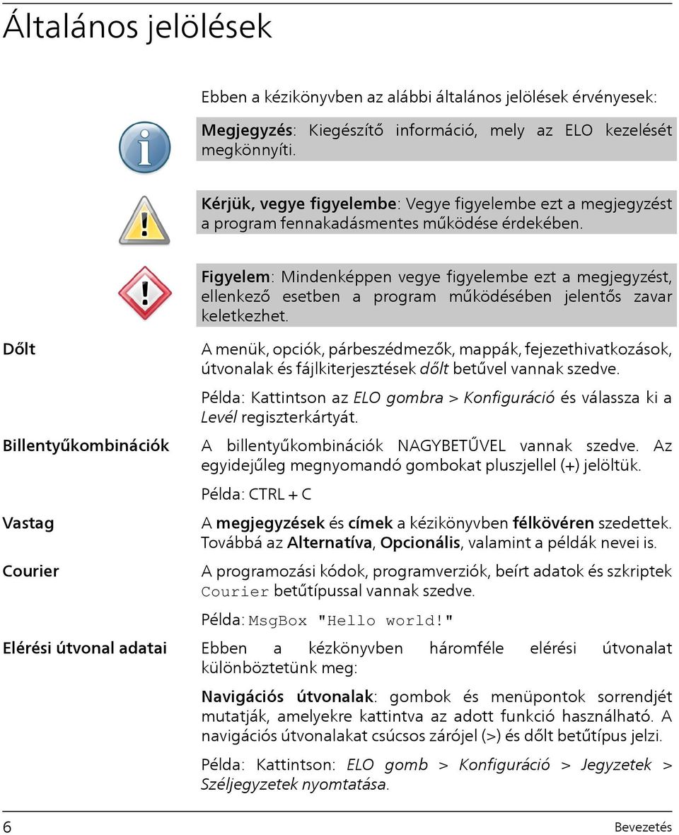 Figyelem: Mindenképpen vegye figyelembe ezt a megjegyzést, ellenkező esetben a program működésében jelentős zavar keletkezhet.