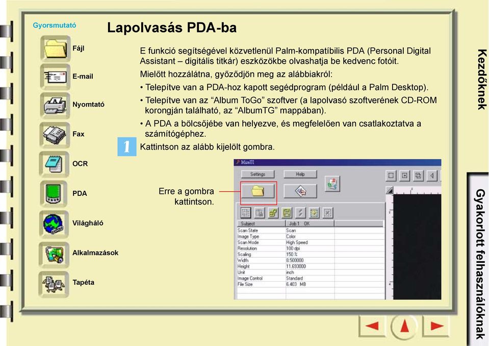 Mielőtt hozzálátna, győződjön meg az alábbiakról: Telepítve van a PDA-hoz kapott segédprogram (például a Palm Desktop).