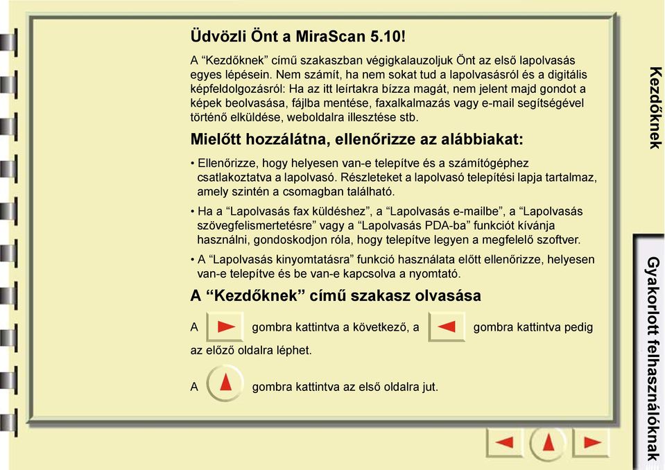 segítségével történő elküldése, weboldalra illesztése stb. Mielőtt hozzálátna, ellenőrizze az alábbiakat: Ellenőrizze, hogy helyesen van-e telepítve és a számítógéphez csatlakoztatva a lapolvasó.