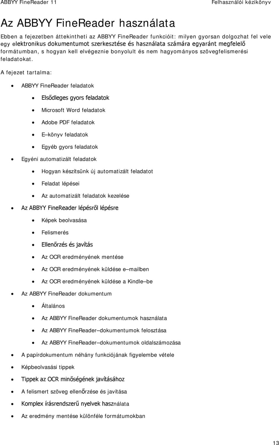 A fejezet tartalma: ABBYY FineReader feladatok Elsődleges gyors feladatok Microsoft Word feladatok Adobe PDF feladatok E könyv feladatok Egyéb gyors feladatok Egyéni automatizált feladatok Hogyan