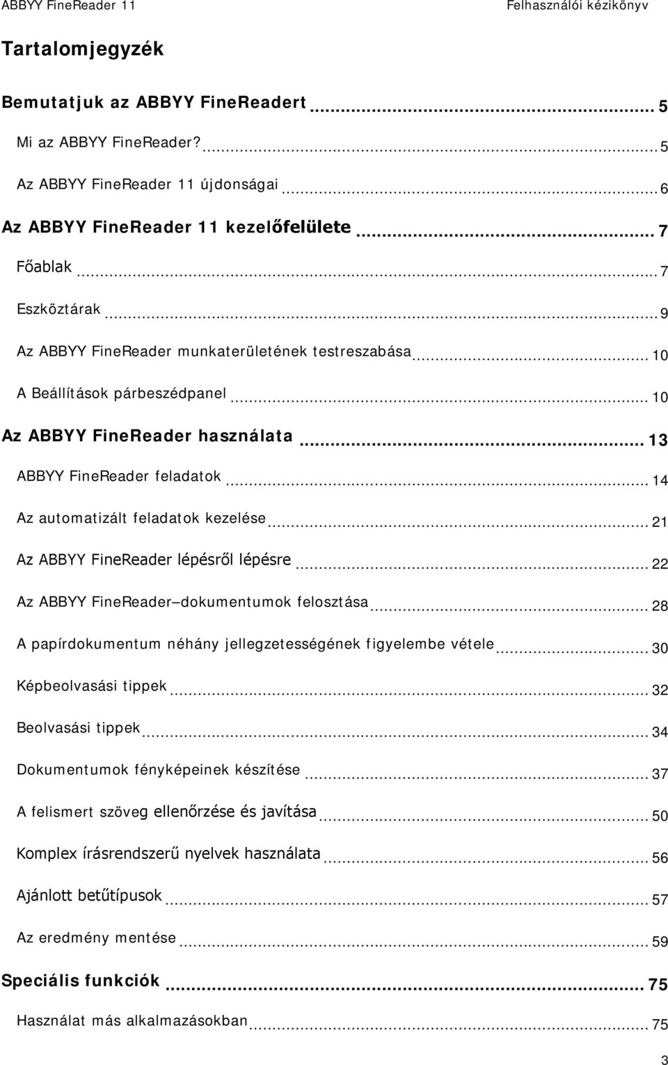 .. 21 Az ABBYY FineReader lépésről lépésre... 22 Az ABBYY FineReader dokumentumok felosztása... 28 A papírdokumentum néhány jellegzetességének figyelembe vétele... 30 Képbeolvasási tippek.