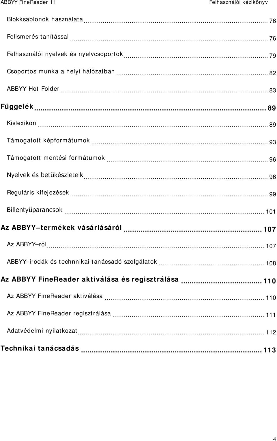 .. 99 Billentyűparancsok... 101 Az ABBYY termékek vásárlásáról... 107 Az ABBYY ról... 107 ABBYY irodák és technnikai tanácsadó szolgálatok.