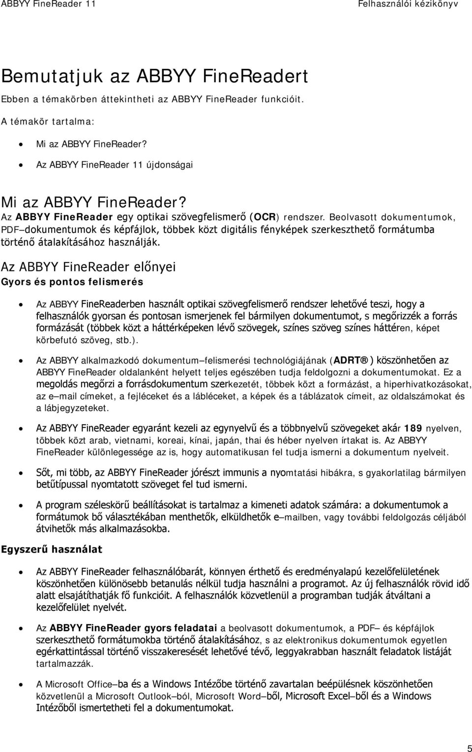 Beolvasott dokumentumok, PDF dokumentumok és képfájlok, többek közt digitális fényképek szerkeszthető formátumba történő átalakításához használják.