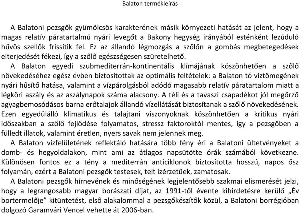 A Balaton egyedi szubmediterrán-kontinentális klímájának köszönhetően a szőlő növekedéséhez egész évben biztosítottak az optimális feltételek: a Balaton tó víztömegének nyári hűsítő hatása, valamint