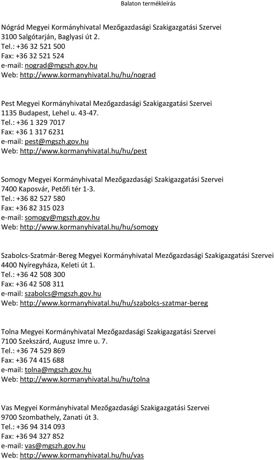 kormanyhivatal.hu/hu/pest Somogy Megyei Kormányhivatal Mezőgazdasági Szakigazgatási Szervei 7400 Kaposvár, Petőfi tér 1-3. Tel.: +36 82 527 580 Fax: +36 82 315 023 e-mail: somogy@mgszh.gov.