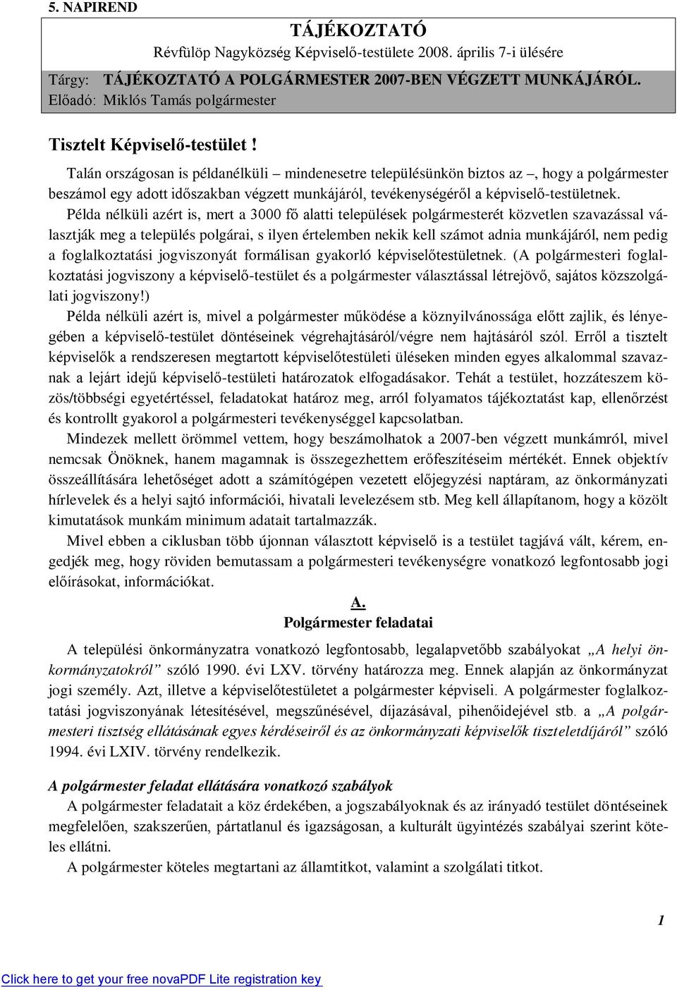 Talán országosan is példanélküli mindenesetre településünkön biztos az, hogy a polgármester beszámol egy adott időszakban végzett munkájáról, tevékenységéről a képviselő-testületnek.