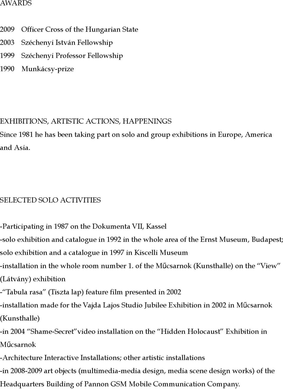 SELECTED SOLO ACTIVITIES -Participating in 1987 on the Dokumenta VII, Kassel -solo exhibition and catalogue in 1992 in the whole area of the Ernst Museum, Budapest; solo exhibition and a catalogue in