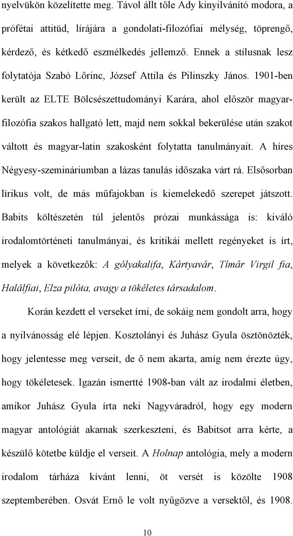 1901-ben került az ELTE Bölcsészettudományi Karára, ahol először magyarfilozófia szakos hallgató lett, majd nem sokkal bekerülése után szakot váltott és magyar-latin szakosként folytatta tanulmányait.