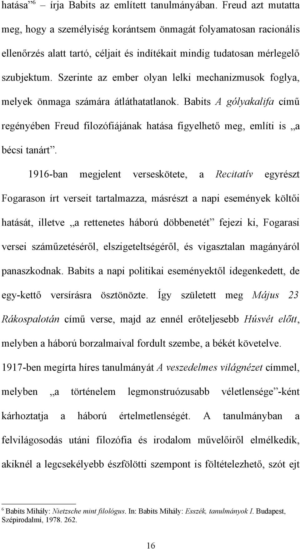 Szerinte az ember olyan lelki mechanizmusok foglya, melyek önmaga számára átláthatatlanok. Babits A gólyakalifa című regényében Freud filozófiájának hatása figyelhető meg, említi is a bécsi tanárt.