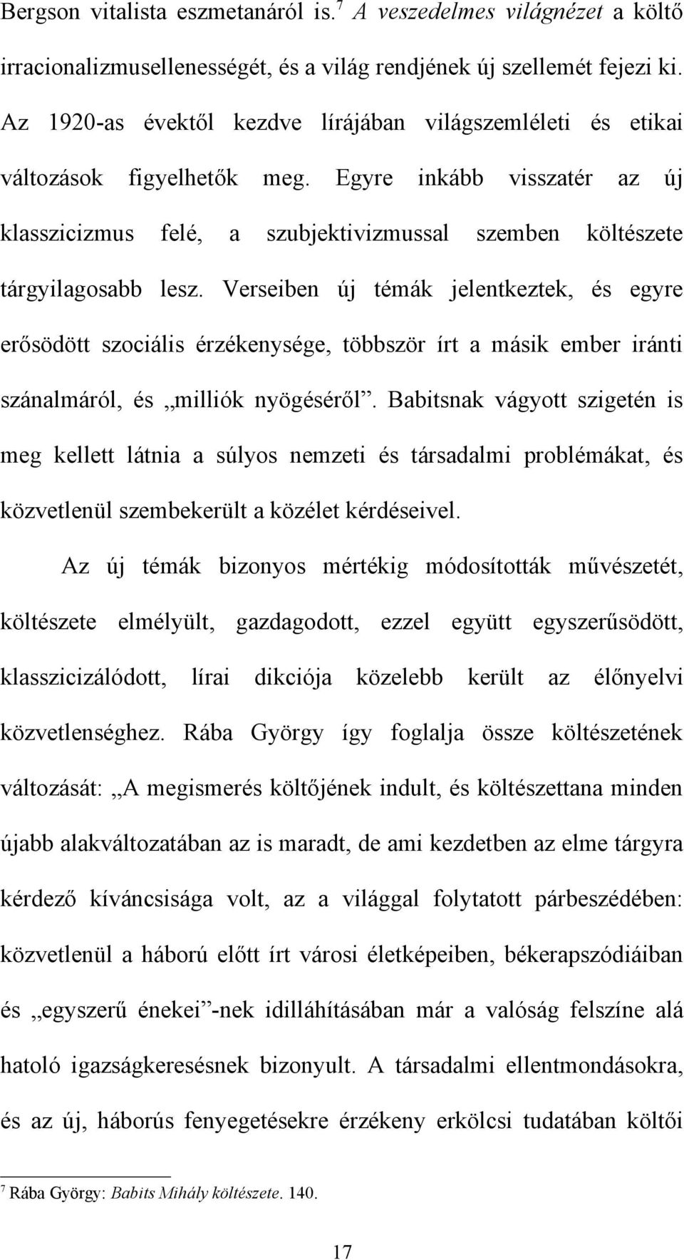 Verseiben új témák jelentkeztek, és egyre erősödött szociális érzékenysége, többször írt a másik ember iránti szánalmáról, és milliók nyögéséről.