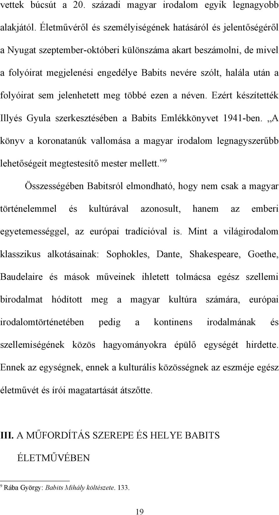 folyóirat sem jelenhetett meg többé ezen a néven. Ezért készítették Illyés Gyula szerkesztésében a Babits Emlékkönyvet 1941-ben.