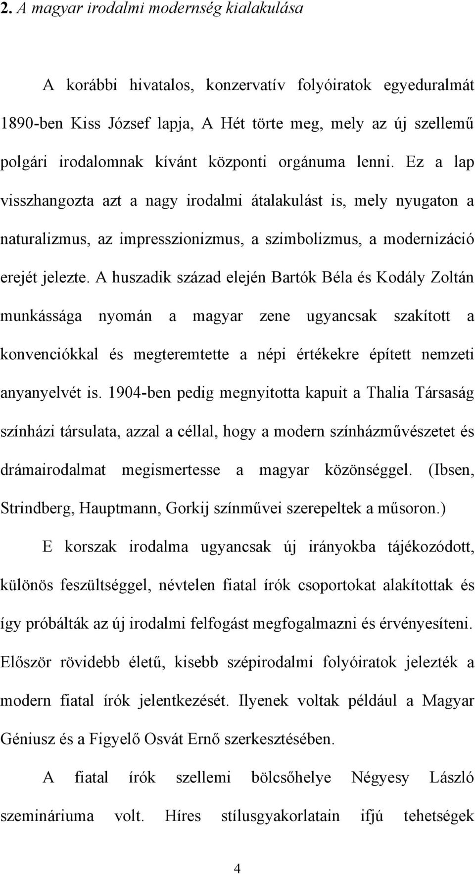 A huszadik század elején Bartók Béla és Kodály Zoltán munkássága nyomán a magyar zene ugyancsak szakított a konvenciókkal és megteremtette a népi értékekre épített nemzeti anyanyelvét is.