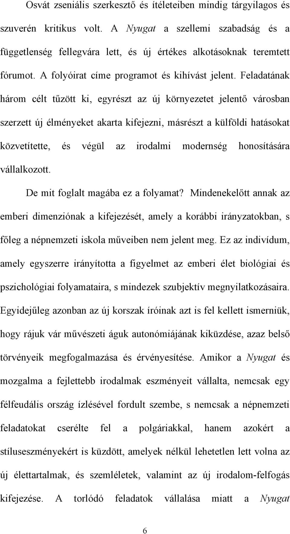 Feladatának három célt tűzött ki, egyrészt az új környezetet jelentő városban szerzett új élményeket akarta kifejezni, másrészt a külföldi hatásokat közvetítette, és végül az irodalmi modernség