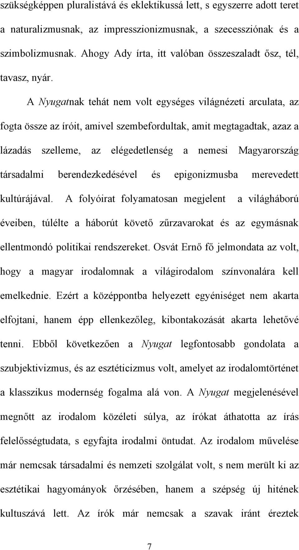 A Nyugatnak tehát nem volt egységes világnézeti arculata, az fogta össze az íróit, amivel szembefordultak, amit megtagadtak, azaz a lázadás szelleme, az elégedetlenség a nemesi Magyarország