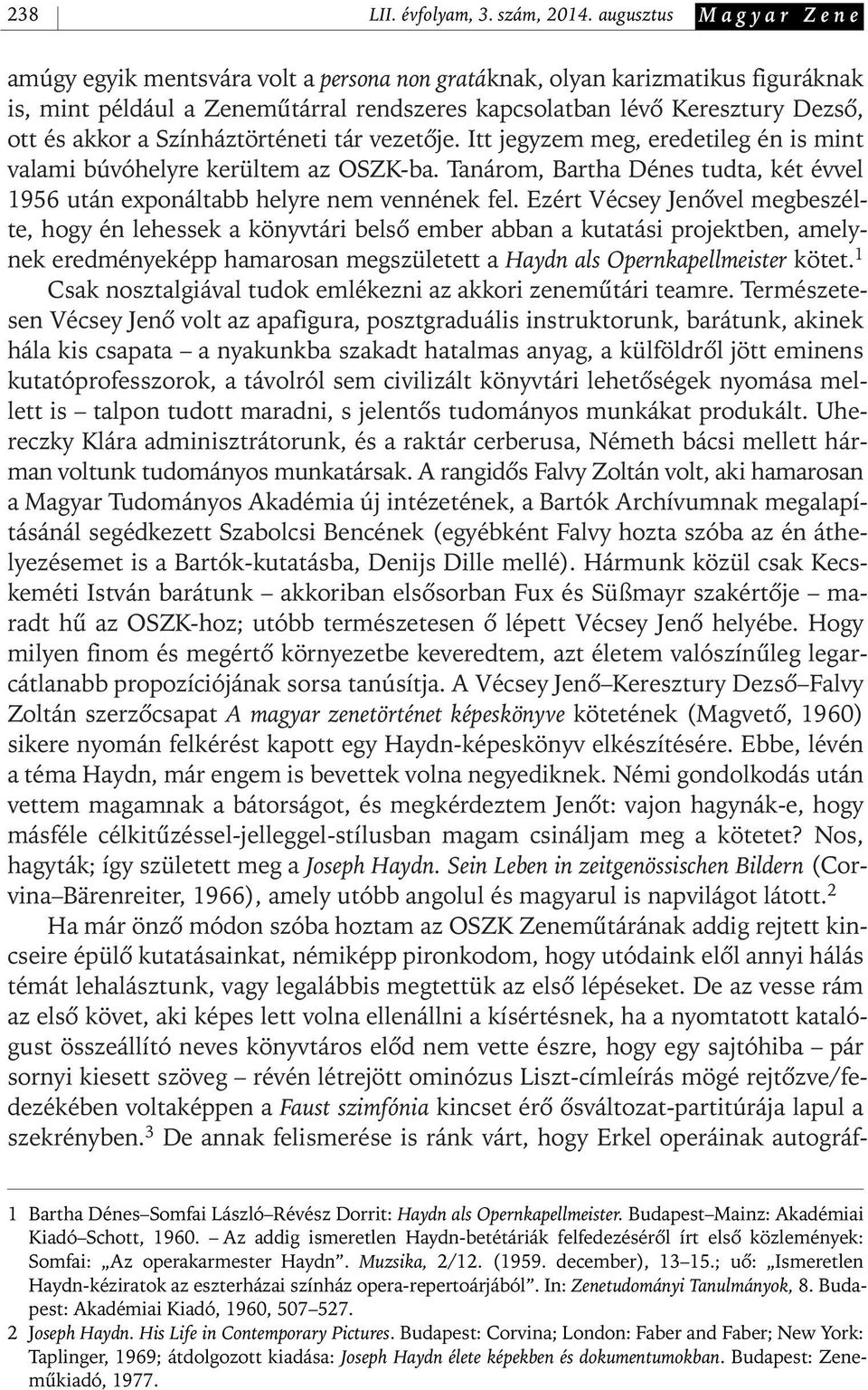 Színháztörténeti tár vezetôje. Itt jegyzem meg, eredetileg én is mint valami búvóhelyre kerültem az OSZK- ba. Tanárom, Bartha Dénes tudta, két évvel 1956 után exponáltabb helyre nem vennének fel.