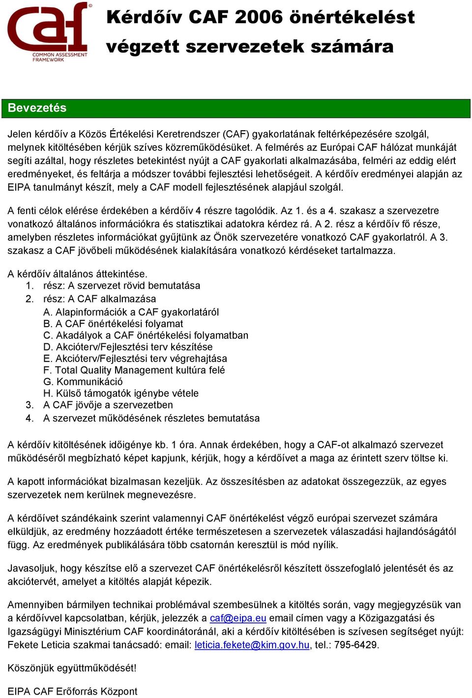 fejlesztési lehetőségeit. A kérdőív eredményei alapján az EIPA tanulmányt készít, mely a CAF modell fejlesztésének alapjául szolgál. A fenti célok elérése érdekében a kérdőív 4 részre tagolódik. Az 1.