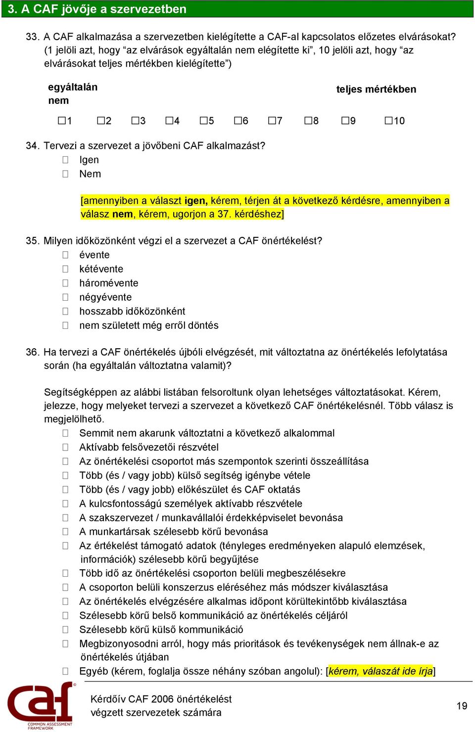 Tervezi a szervezet a jövőbeni CAF alkalmazást? Igen Nem [amennyiben a választ igen, kérem, térjen át a következő kérdésre, amennyiben a válasz, kérem, ugorjon a 37. kérdéshez] 35.