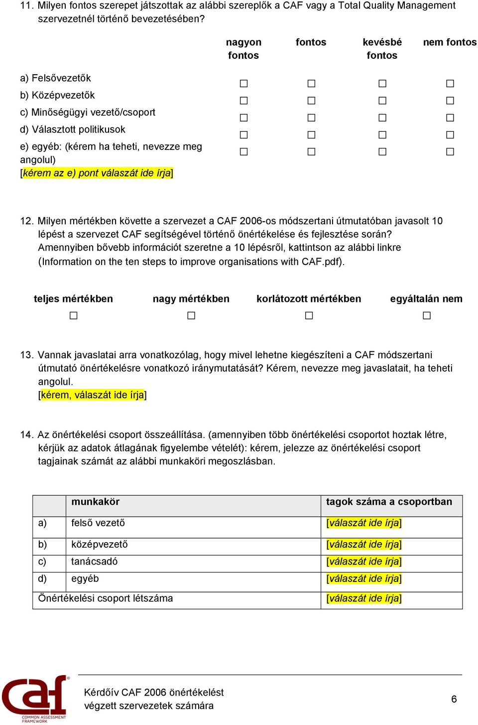 válaszát ide írja] 12. Milyen mértékben követte a szervezet a CAF 2006-os módszertani útmutatóban javasolt 10 lépést a szervezet CAF segítségével történő önértékelése és fejlesztése során?