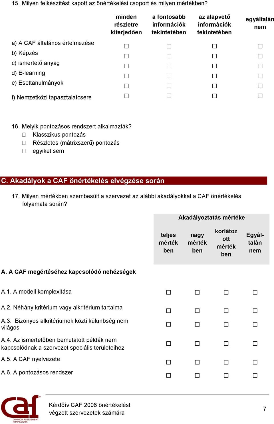 Esettanulmányok f) Nemzetközi tapasztalatcsere 16. Melyik pontozásos rendszert alkalmazták? Klasszikus pontozás Részletes (mátrixszerű) pontozás egyiket sem C.