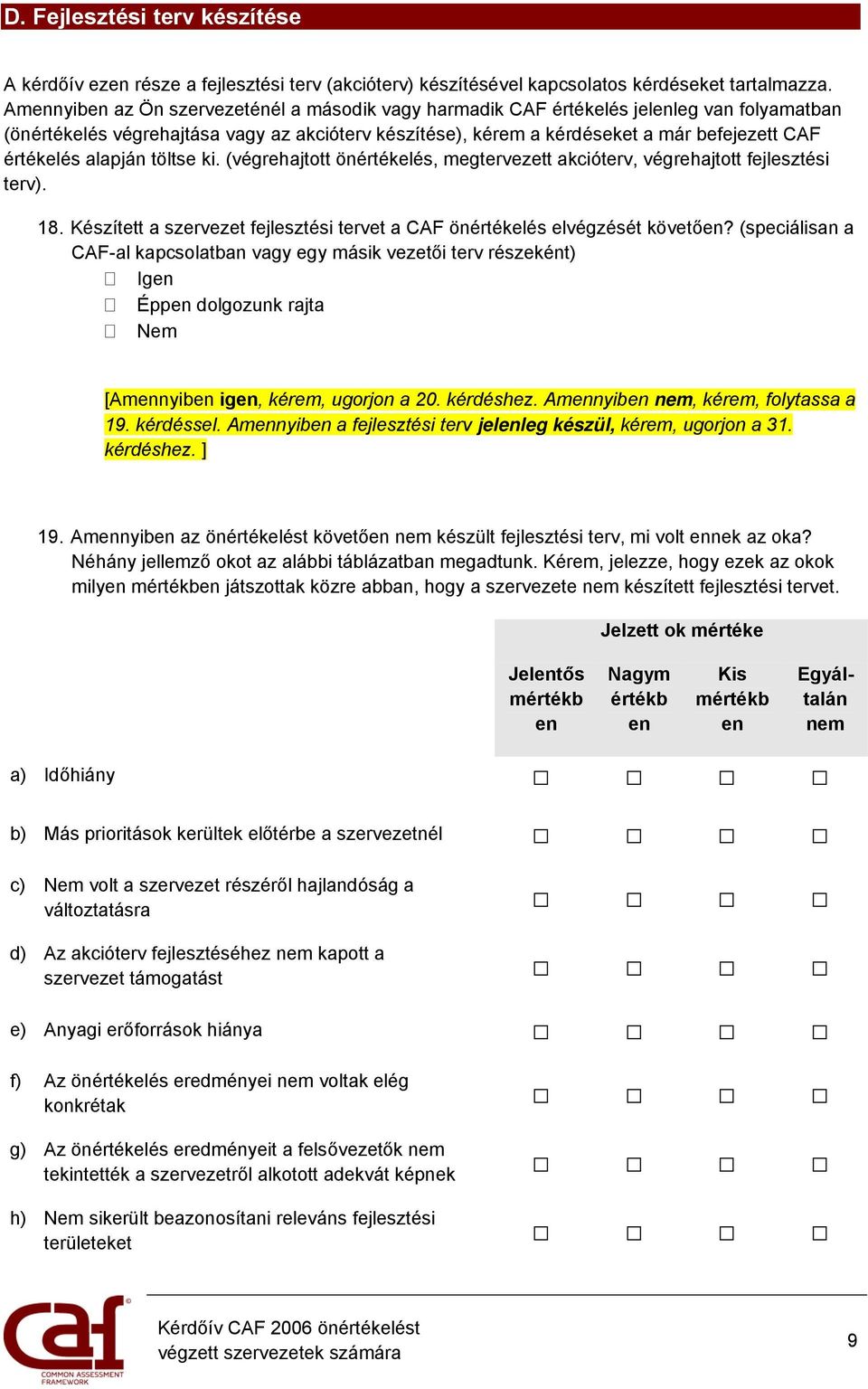 alapján töltse ki. (végrehajtott önértékelés, megtervezett akcióterv, végrehajtott fejlesztési terv). 18. Készített a szervezet fejlesztési tervet a CAF önértékelés elvégzését követően?