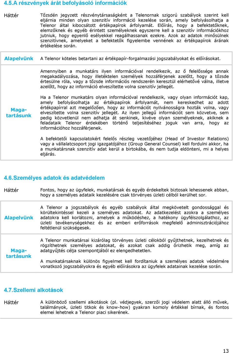 Előírás, hogy a befektetőknek, elemzőknek és egyéb érintett személyeknek egyszerre kell a szenzitív információkhoz jutniuk, hogy egyenlő esélyekkel reagálhassanak ezekre.