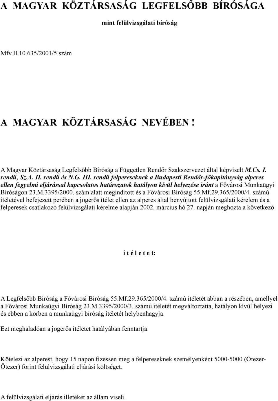 rendű felpereseknek a Budapesti Rendőr-főkapitányság alperes ellen fegyelmi eljárással kapcsolatos határozatok hatályon kívül helyezése iránt a Fővárosi Munkaügyi Bíróságon 23.M.3395/2000.