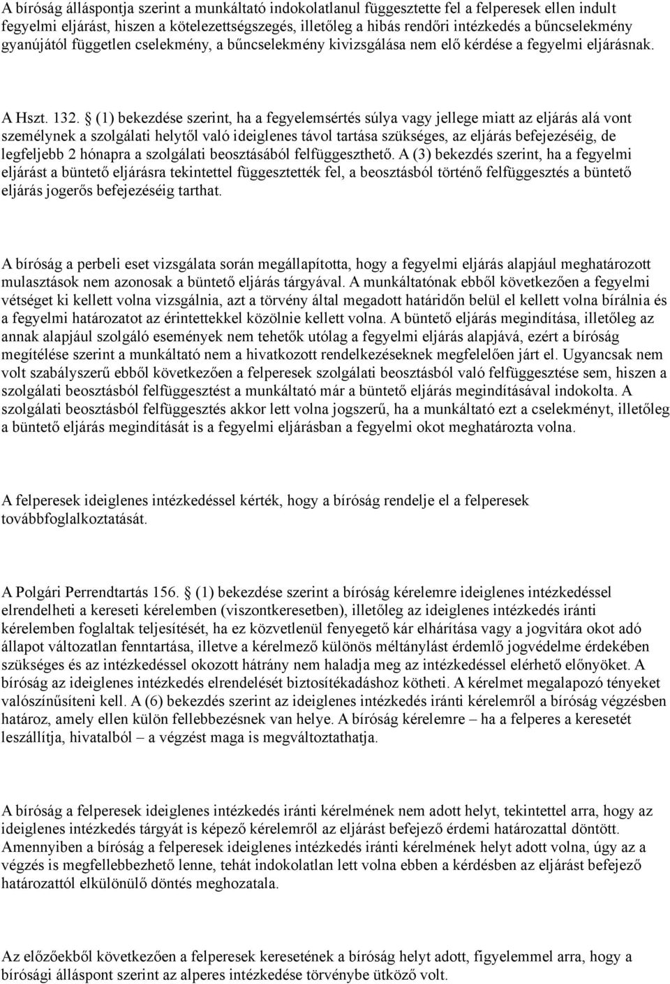 (1) bekezdése szerint, ha a fegyelemsértés súlya vagy jellege miatt az eljárás alá vont személynek a szolgálati helytől való ideiglenes távol tartása szükséges, az eljárás befejezéséig, de legfeljebb