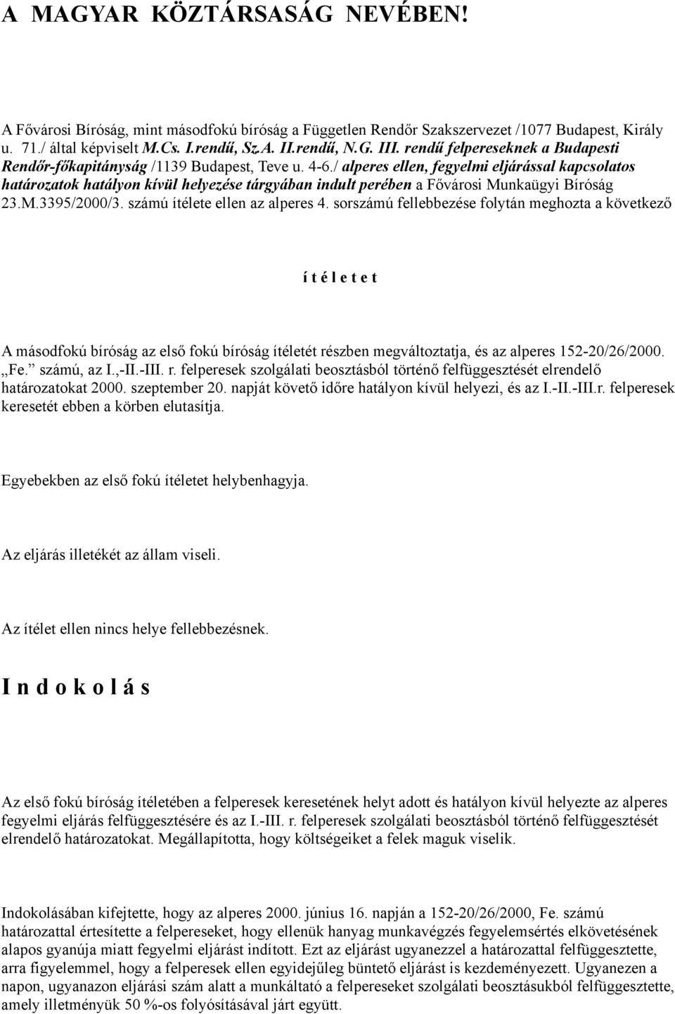 / alperes ellen, fegyelmi eljárással kapcsolatos határozatok hatályon kívül helyezése tárgyában indult perében a Fővárosi Munkaügyi Bíróság 23.M.3395/2000/3. számú ítélete ellen az alperes 4.