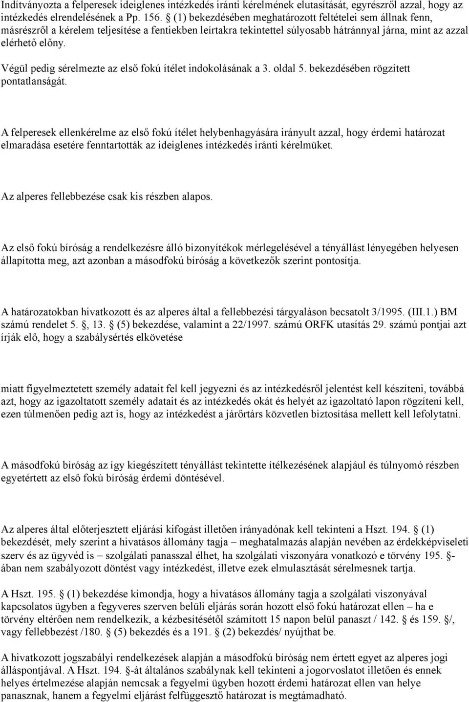 Végül pedig sérelmezte az első fokú ítélet indokolásának a 3. oldal 5. bekezdésében rögzített pontatlanságát.