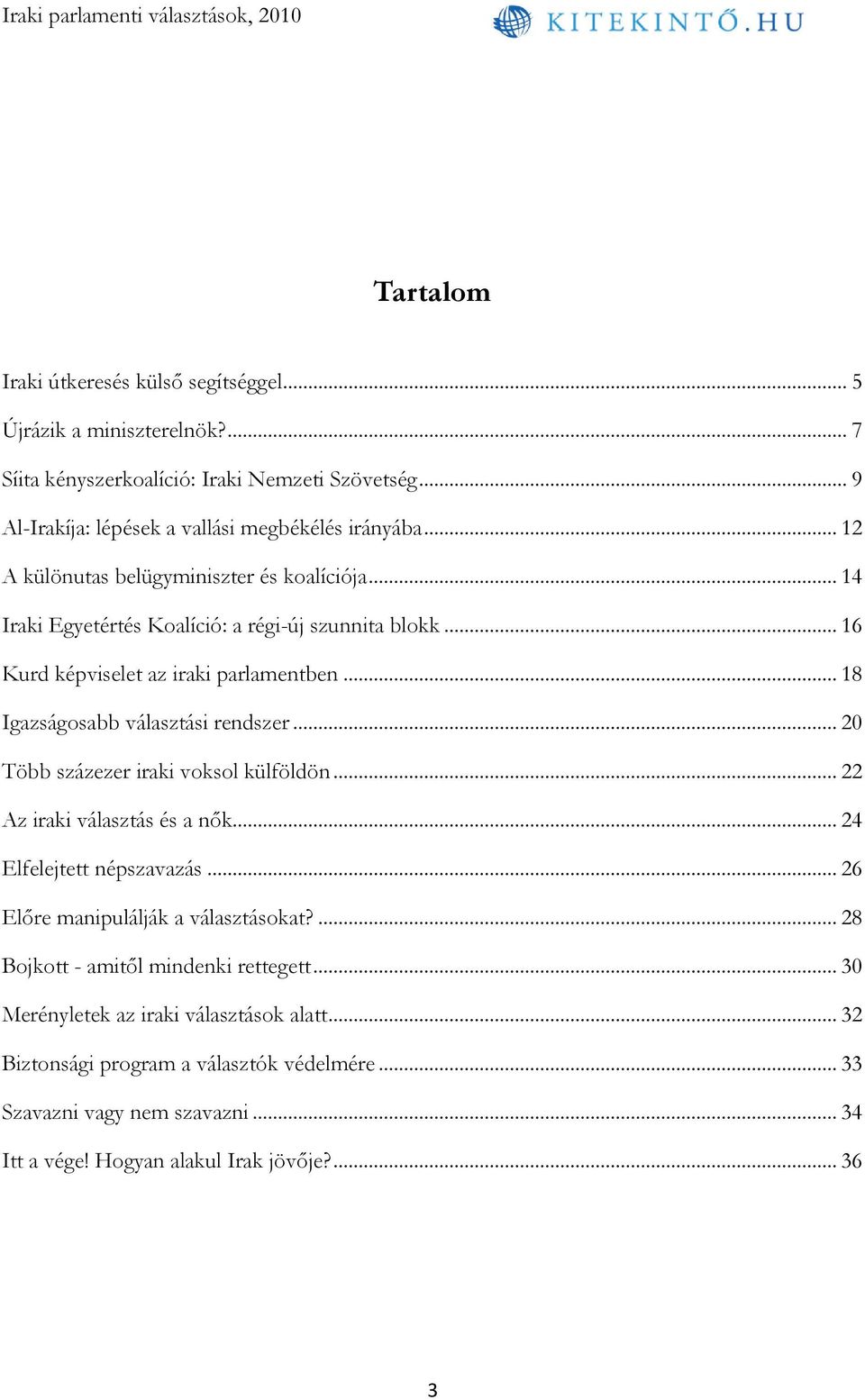 .. 18 Igazságosabb választási rendszer... 20 Több százezer iraki voksol külföldön... 22 Az iraki választás és a nők... 24 Elfelejtett népszavazás... 26 Előre manipulálják a választásokat?