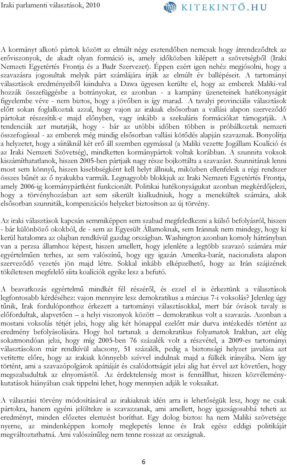 A tartományi választások eredményeiből kiindulva a Dawa ügyesen kerülte el, hogy az emberek Maliki-val hozzák összefüggésbe a botrányokat, ez azonban - a kampány üzeneteinek hatékonyságát figyelembe