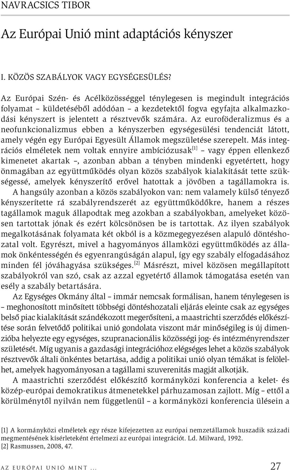 Az euroföderalizmus és a neofunkcionalizmus ebben a kényszerben egységesülési tendenciát látott, amely végén egy Európai Egyesült Államok megszületése szerepelt.