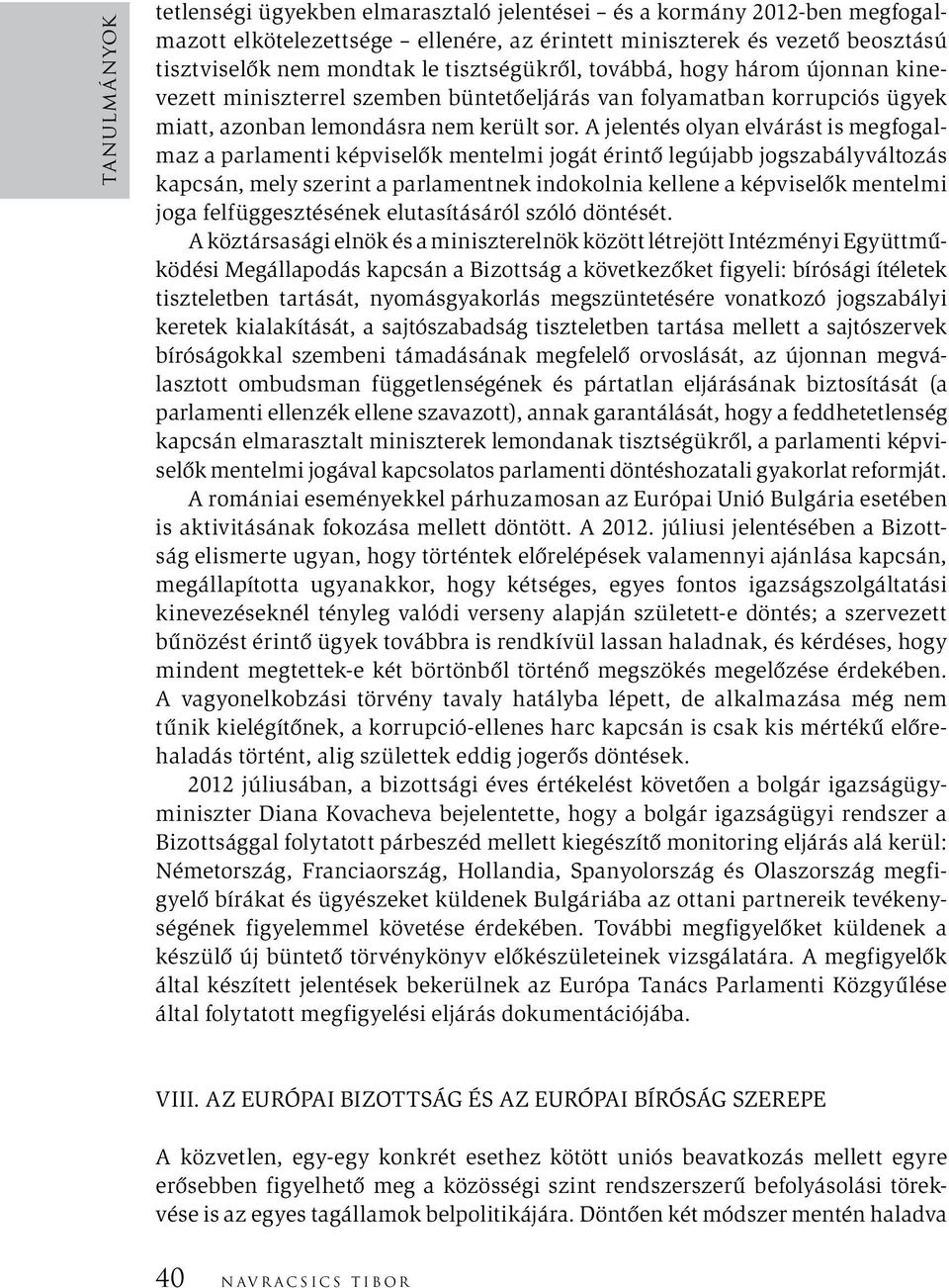 A jelentés olyan elvárást is megfogalmaz a parlamenti képviselők mentelmi jogát érintő legújabb jogszabályváltozás kapcsán, mely szerint a parlamentnek indokolnia kellene a képviselők mentelmi joga