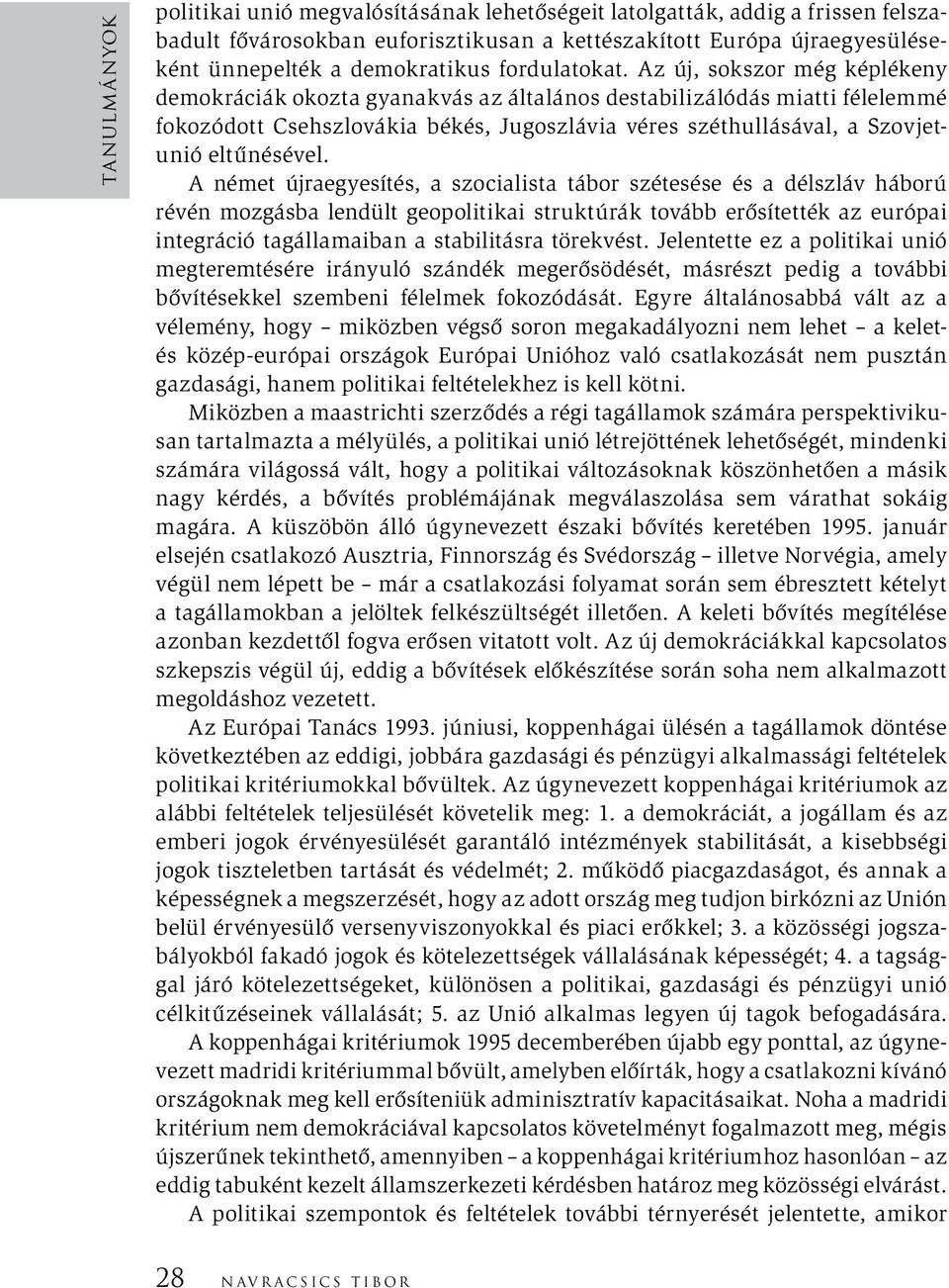 Az új, sokszor még képlékeny demokráciák okozta gyanakvás az általános destabilizálódás miatti félelemmé fokozódott Csehszlovákia békés, Jugoszlávia véres széthullásával, a Szovjetunió eltűnésével.