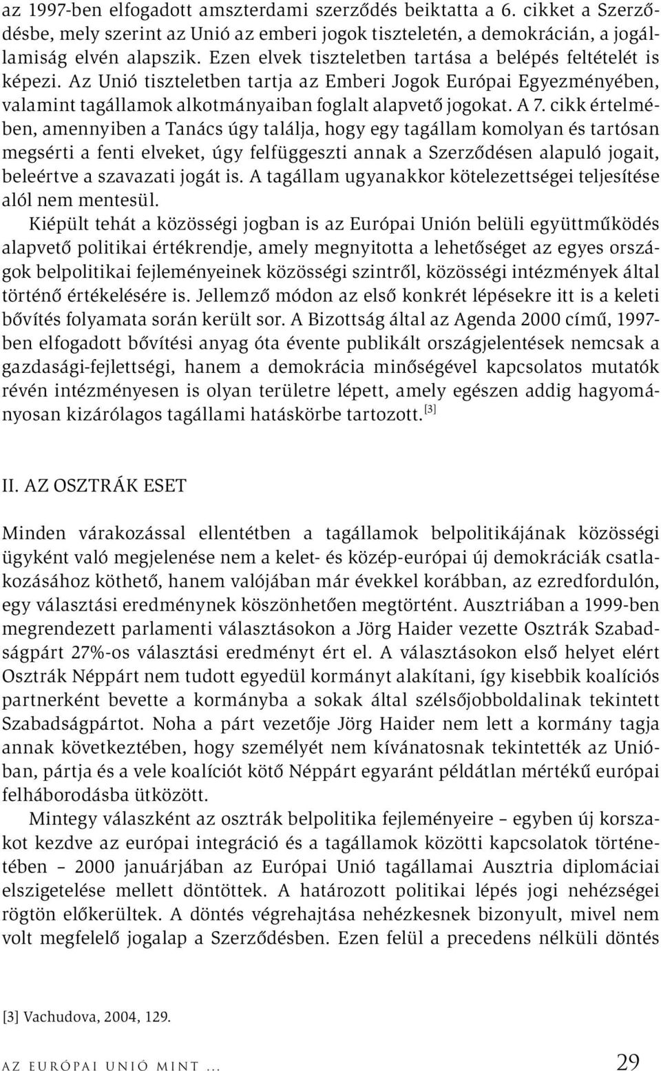 cikk értelmében, amennyiben a Tanács úgy találja, hogy egy tagállam komolyan és tartósan megsérti a fenti elveket, úgy felfüggeszti annak a Szerződésen alapuló jogait, beleértve a szavazati jogát is.