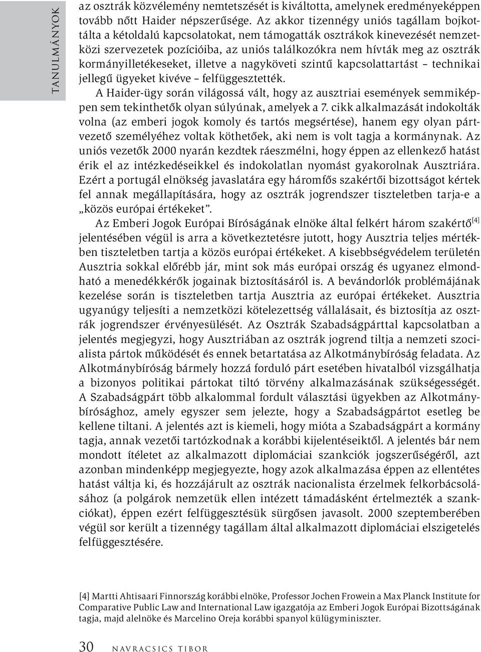 kormányilletékeseket, illetve a nagyköveti szintű kapcsolattartást technikai jellegű ügyeket kivéve felfüggesztették.