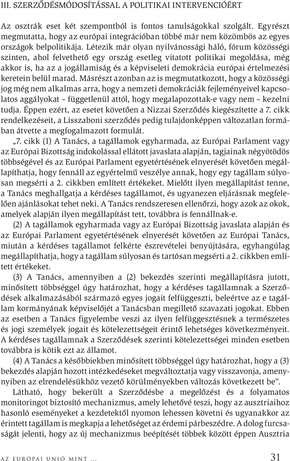 Létezik már olyan nyilvánossági háló, fórum közösségi szinten, ahol felvethető egy ország esetleg vitatott politikai megoldása, még akkor is, ha az a jogállamiság és a képviseleti demokrácia európai