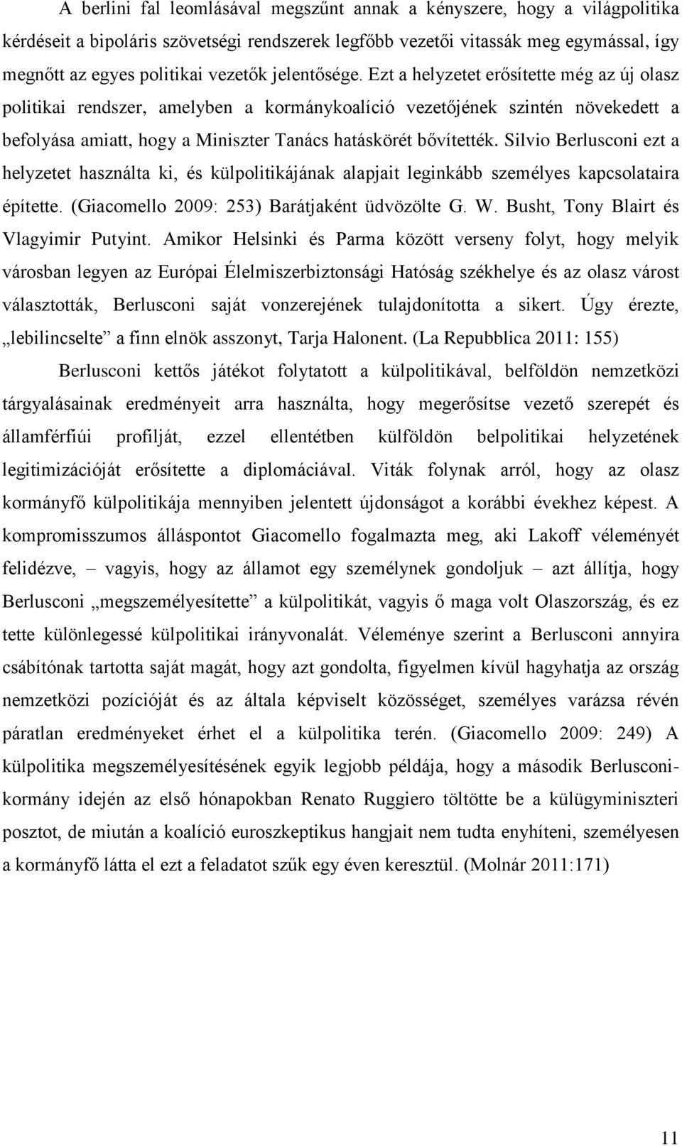 Silvio Berlusconi ezt a helyzetet használta ki, és külpolitikájának alapjait leginkább személyes kapcsolataira építette. (Giacomello 2009: 253) Barátjaként üdvözölte G. W.